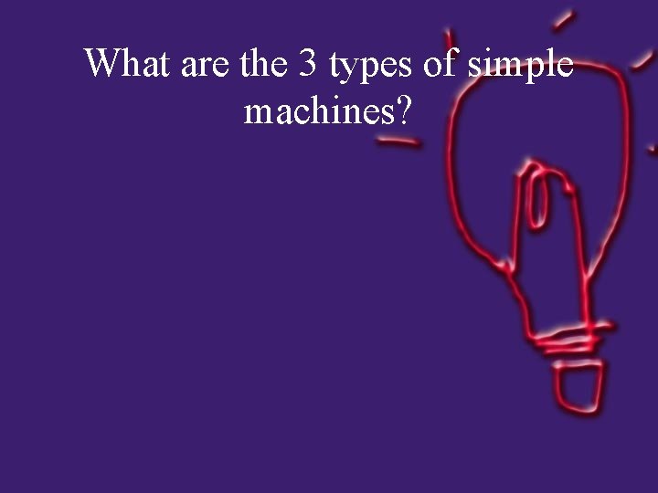 What are the 3 types of simple machines? 