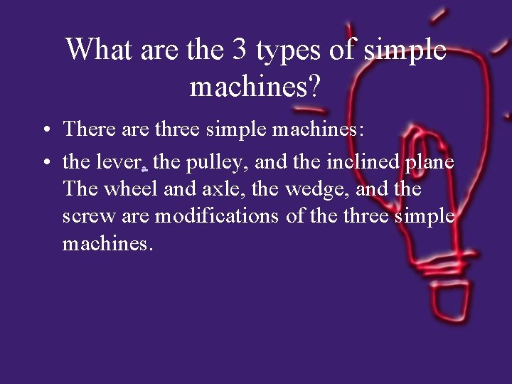 What are the 3 types of simple machines? • There are three simple machines: