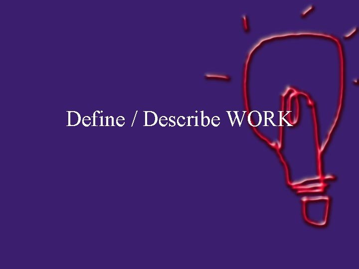 Define / Describe WORK 