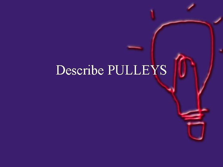 Describe PULLEYS 