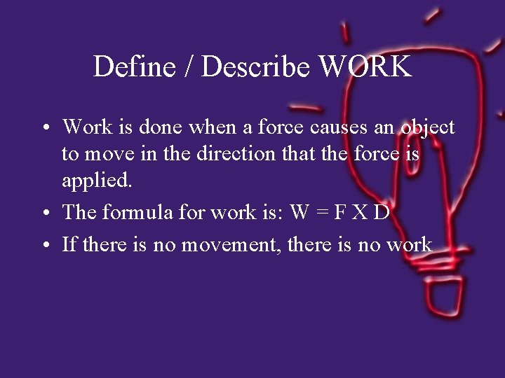 Define / Describe WORK • Work is done when a force causes an object