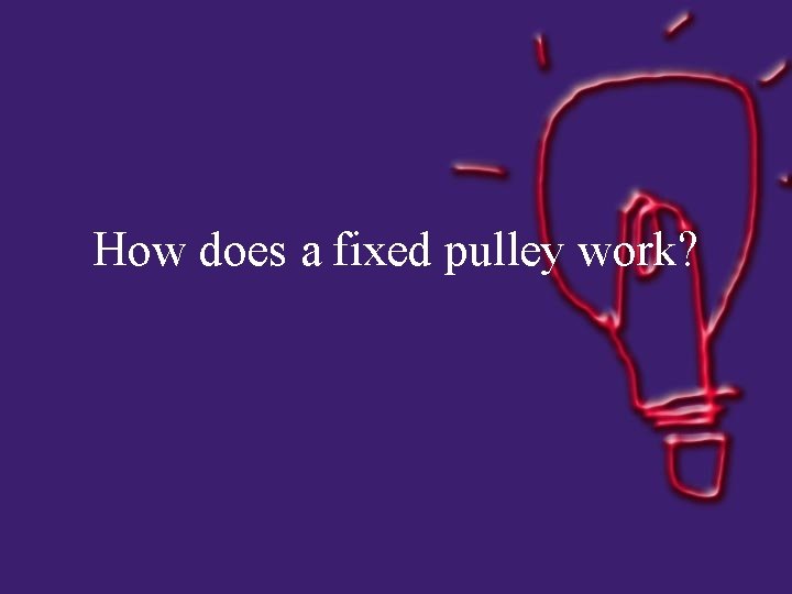 How does a fixed pulley work? 