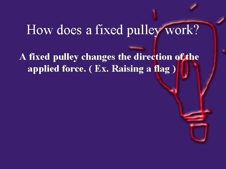 How does a fixed pulley work? A fixed pulley changes the direction of the
