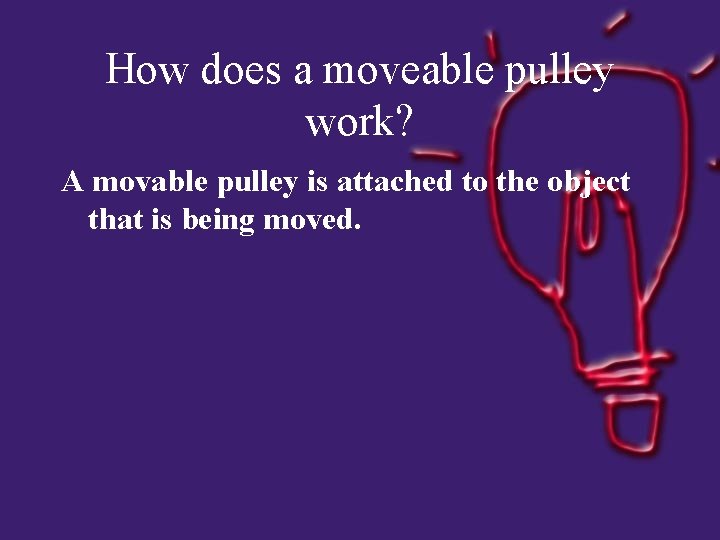 How does a moveable pulley work? A movable pulley is attached to the object