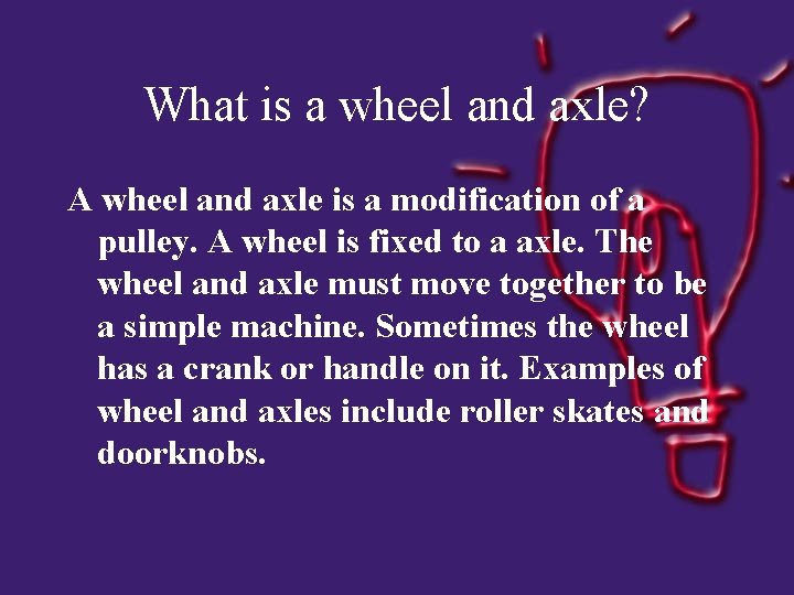 What is a wheel and axle? A wheel and axle is a modification of