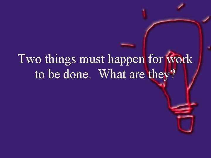 Two things must happen for work to be done. What are they? 