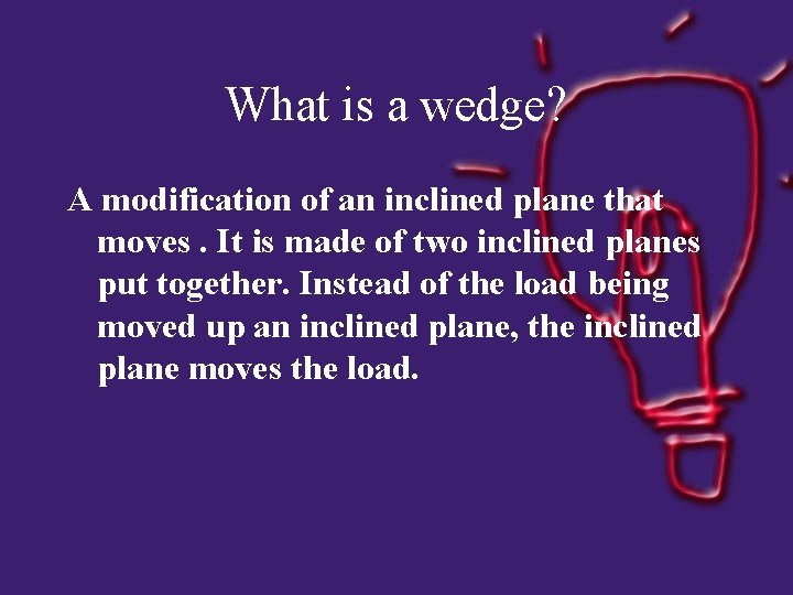 What is a wedge? A modification of an inclined plane that moves. It is