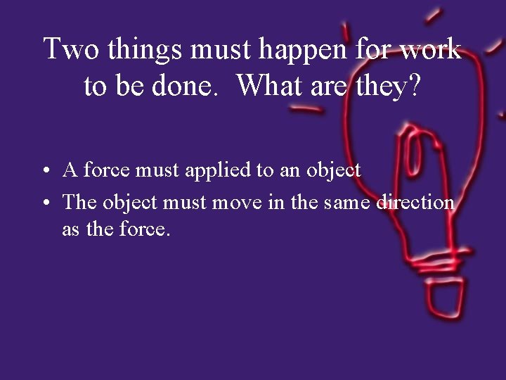 Two things must happen for work to be done. What are they? • A
