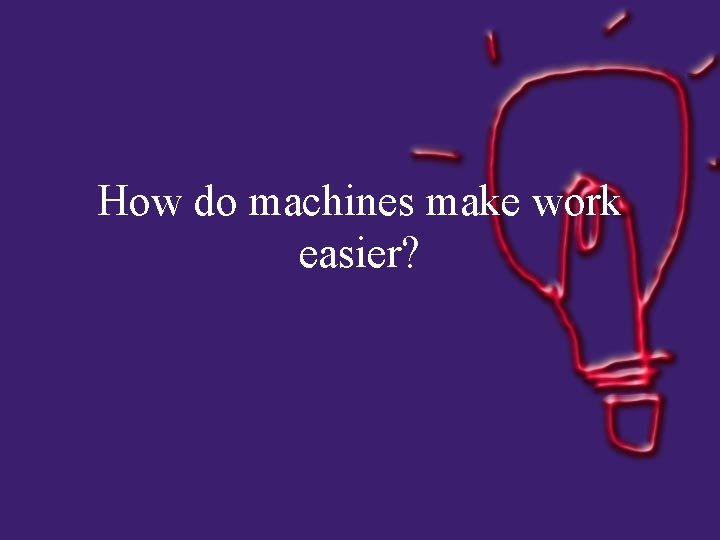How do machines make work easier? 