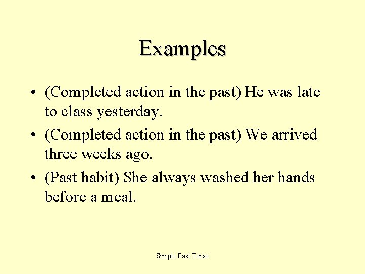 Examples • (Completed action in the past) He was late to class yesterday. •