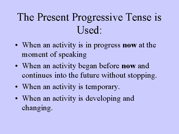 The Present Progressive Tense is Used: • When an activity is in progress now