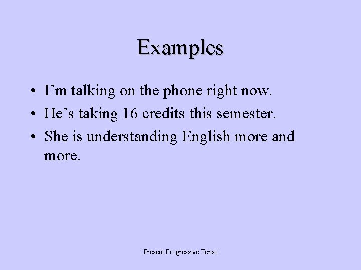 Examples • I’m talking on the phone right now. • He’s taking 16 credits