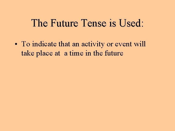 The Future Tense is Used: • To indicate that an activity or event will