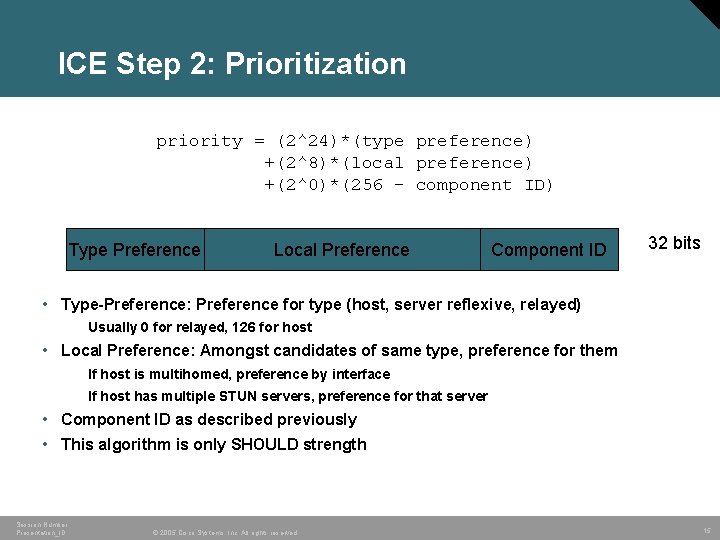 ICE Step 2: Prioritization priority = (2^24)*(type preference) +(2^8)*(local preference) +(2^0)*(256 - component ID)