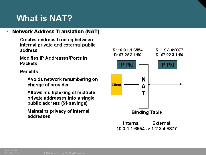 What is NAT? • Network Address Translation (NAT) Creates address binding between internal private