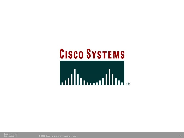 Session Number Presentation_ID © 2005 Cisco Systems, Inc. All rights reserved. 28 