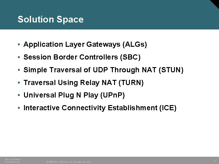 Solution Space • Application Layer Gateways (ALGs) • Session Border Controllers (SBC) • Simple