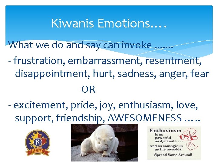 Kiwanis Emotions…. What we do and say can invoke. . . . - frustration,