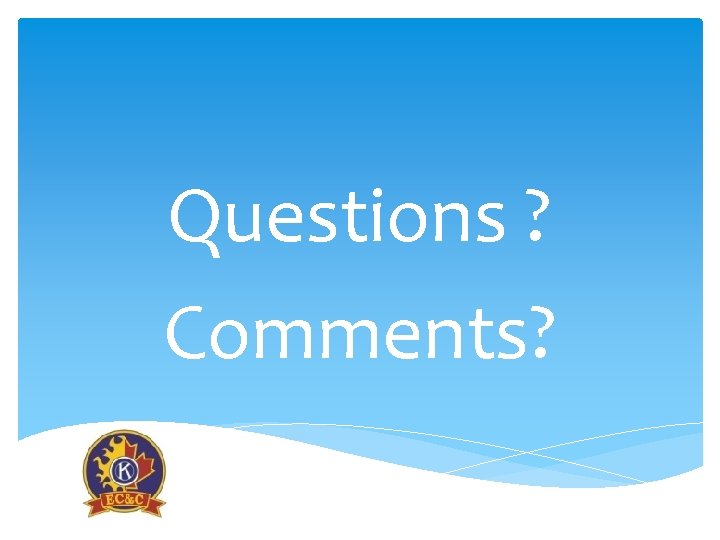 Questions ? Comments? 