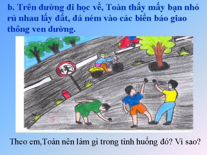 b. Trên đường đi học về, Toàn thấy mấy bạn nhỏ rủ nhau lấy