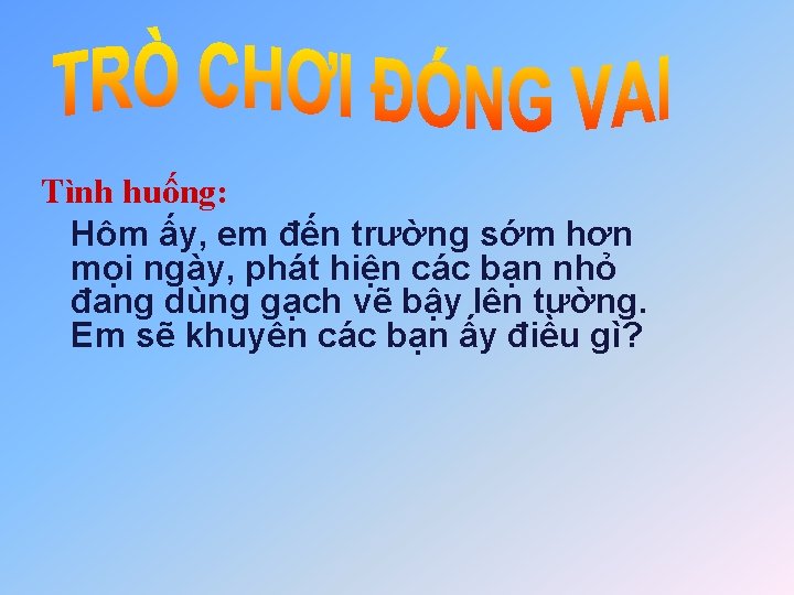 Tình huống: Hôm ấy, em đến trường sớm hơn mọi ngày, phát hiện các