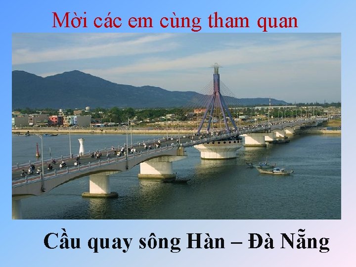 Mời các em cùng tham quan Cầu quay sông Hàn – Đà Nẵng 