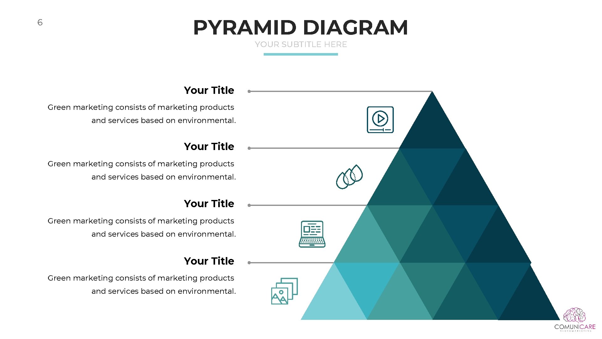 6 PYRAMID DIAGRAM YOUR SUBTITLE HERE Your Title Green marketing consists of marketing products 6 PYRAMID DIAGRAM YOUR SUBTITLE HERE Your Title Green marketing consists of marketing products