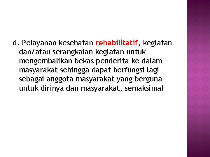 d. Pelayanan kesehatan rehabilitatif, kegiatan dan/atau serangkaian kegiatan untuk mengembalikan bekas penderita ke dalam