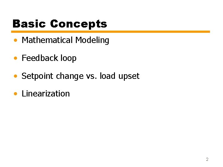 Basic Concepts • Mathematical Modeling • Feedback loop • Setpoint change vs. load upset Basic Concepts • Mathematical Modeling • Feedback loop • Setpoint change vs. load upset