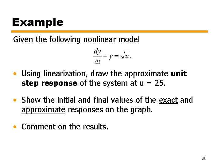 Example Given the following nonlinear model • Using linearization, draw the approximate unit step Example Given the following nonlinear model • Using linearization, draw the approximate unit step