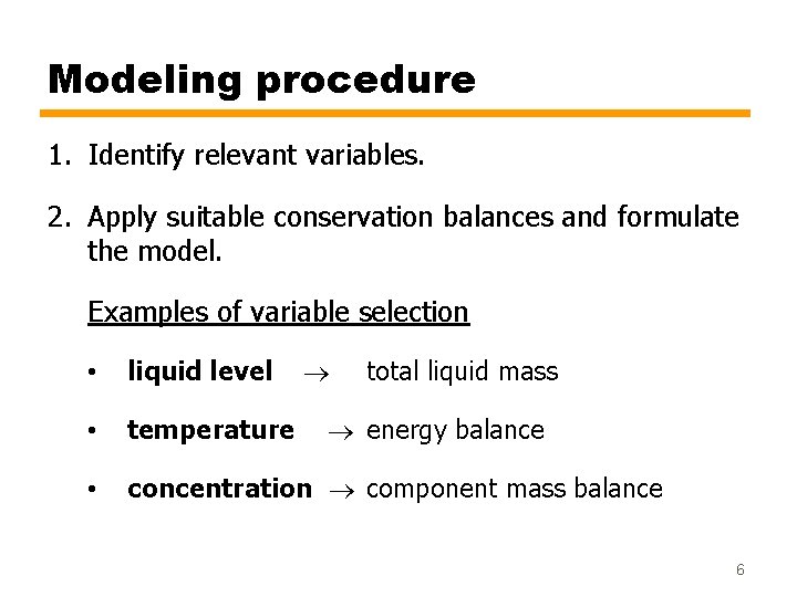 Modeling procedure 1. Identify relevant variables. 2. Apply suitable conservation balances and formulate the Modeling procedure 1. Identify relevant variables. 2. Apply suitable conservation balances and formulate the