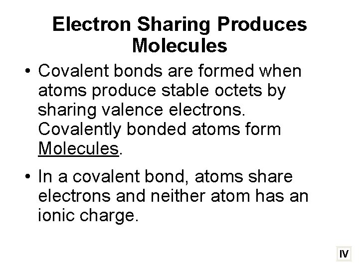 Electron Sharing Produces Molecules • Covalent bonds are formed when atoms produce stable octets