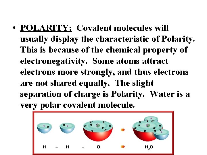 Polarity • POLARITY: Covalent molecules will usually display the characteristic of Polarity. This is