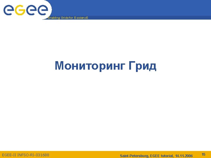 Enabling Grids for E-scienc. E Мониторинг Грид EGEE-II INFSO-RI-031688 Saint-Petersburg, EGEE tutorial, 14. 11.