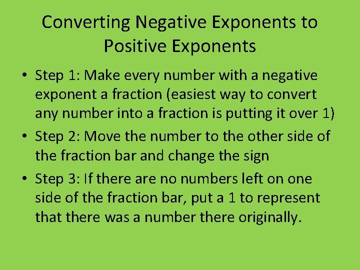 Converting Negative Exponents to Positive Exponents • Step 1: Make every number with a