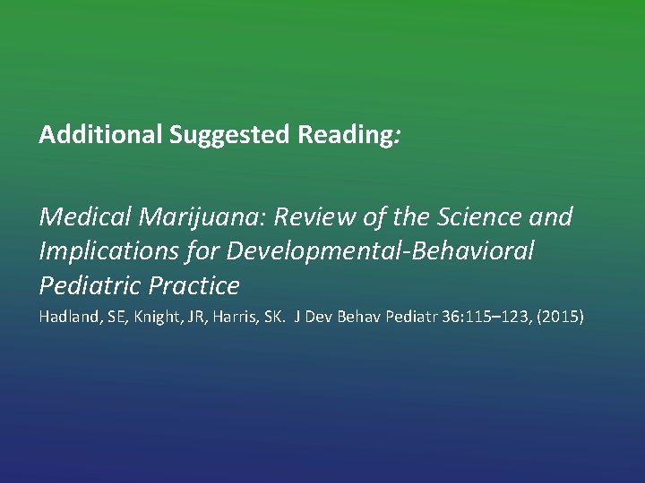 Additional Suggested Reading: Medical Marijuana: Review of the Science and Implications for Developmental-Behavioral Pediatric