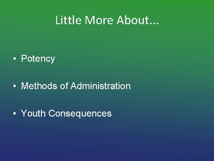 Little More About. . . • Potency • Methods of Administration • Youth Consequences