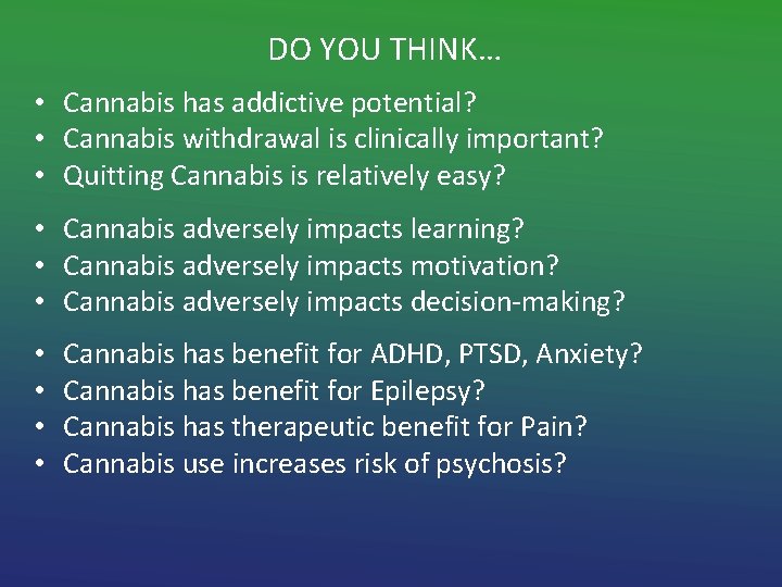 DO YOU THINK… • Cannabis has addictive potential? • Cannabis withdrawal is clinically important?