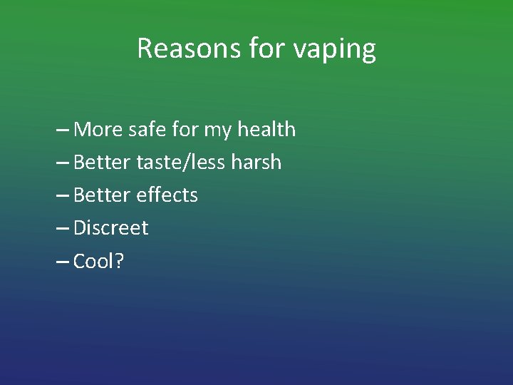 Reasons for vaping – More safe for my health – Better taste/less harsh –