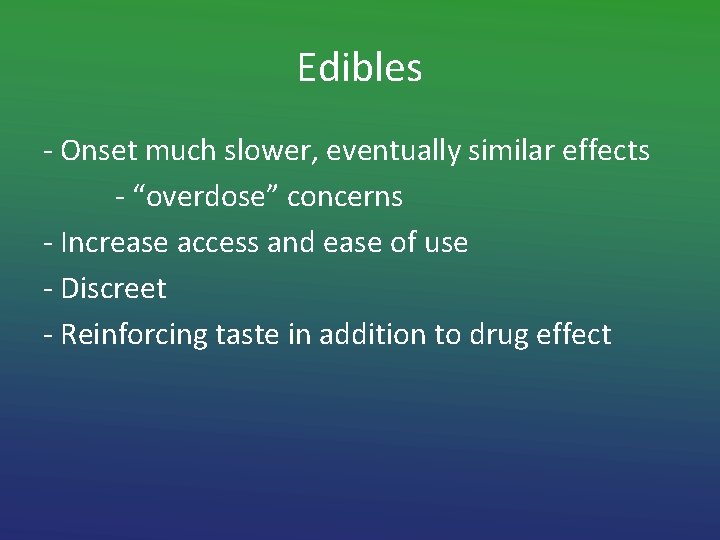 Edibles - Onset much slower, eventually similar effects - “overdose” concerns - Increase access