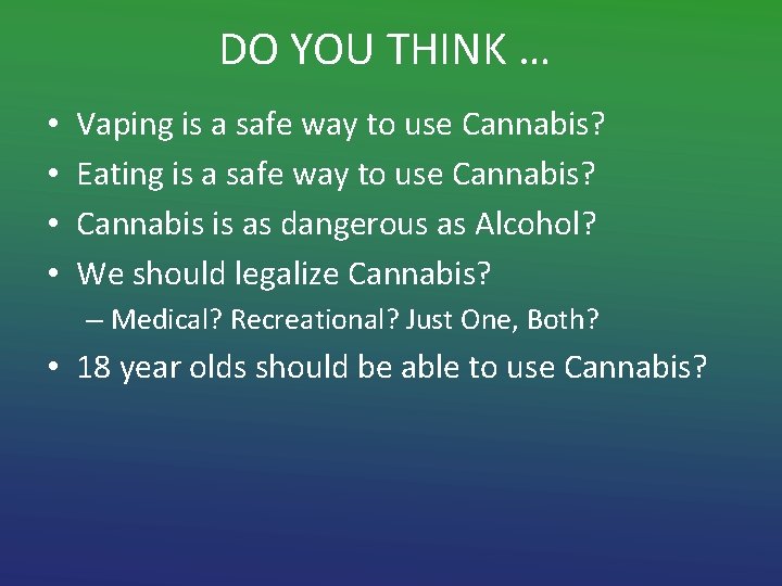 DO YOU THINK … • • Vaping is a safe way to use Cannabis?