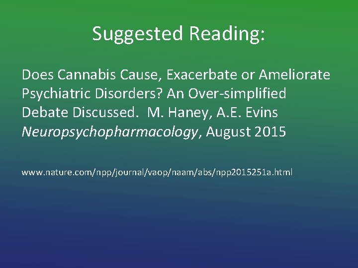 Suggested Reading: Does Cannabis Cause, Exacerbate or Ameliorate Psychiatric Disorders? An Over-simplified Debate Discussed.