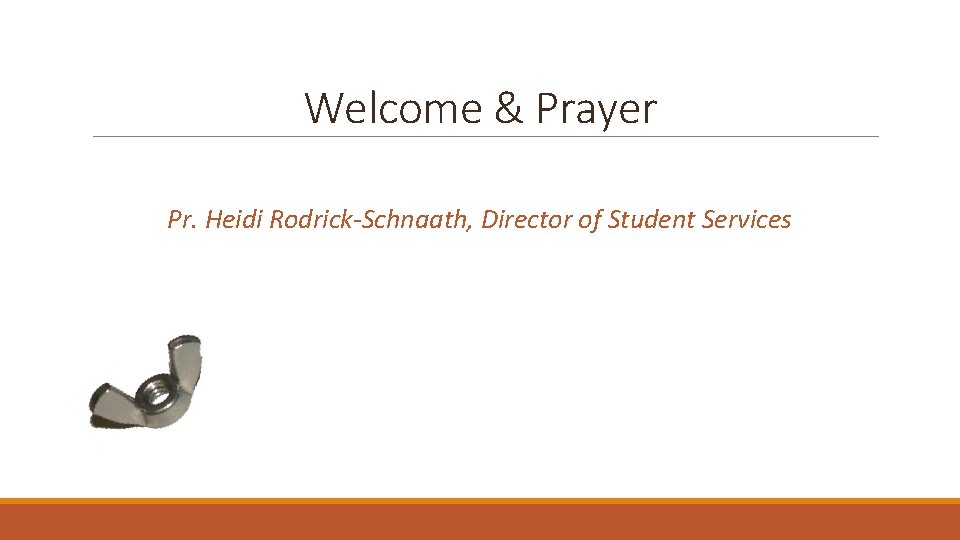 Welcome & Prayer Pr. Heidi Rodrick-Schnaath, Director of Student Services 