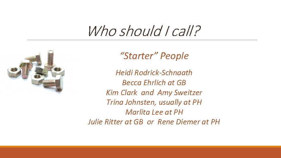 Who should I call? “Starter” People Heidi Rodrick-Schnaath Becca Ehrlich at GB Kim Clark
