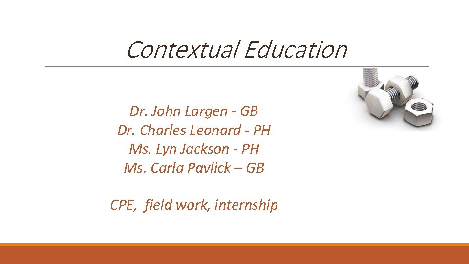 Contextual Education Dr. John Largen - GB Dr. Charles Leonard - PH Ms. Lyn