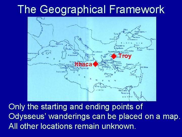 The Geographical Framework Troy Ithaca Only the starting and ending points of Odysseus’ wanderings