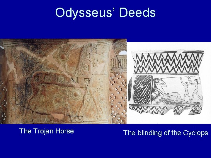 Odysseus’ Deeds The Trojan Horse The blinding of the Cyclops 