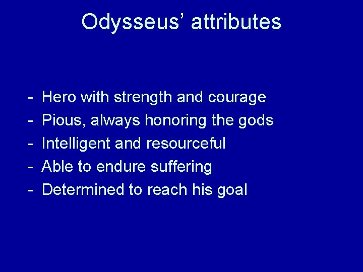 Odysseus’ attributes - Hero with strength and courage Pious, always honoring the gods Intelligent