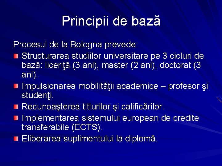 Principii de bază Procesul de la Bologna prevede: Structurarea studiilor universitare pe 3 cicluri