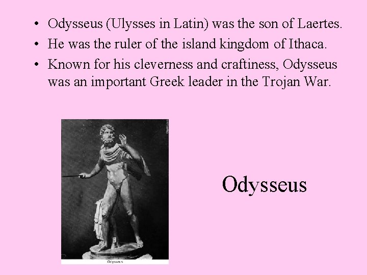  • Odysseus (Ulysses in Latin) was the son of Laertes. • He was